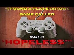 "I Found a Playstation 1 Game Called 'Hopeless'" (Part 3) | Videogame Creepypasta