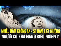 Người nhiều năm không ăn, 50 năm nằm liệt giường nhưng lại có khả năng siêu nhiên