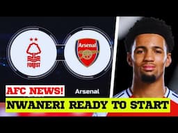 Nwaneri injury Boost! Arsenal vs Nottingham Forest PREVIEW