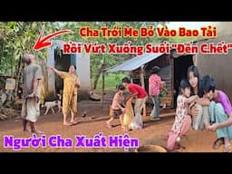 Gây cấn xuất hiện người cha trói sống mẹ bỏ vào bao tải rồi vứt xuống suối đẩy con vào đường cùng