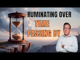 Ruminating Over Time Passing You By
