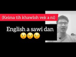 A pawi ka ti, keima tih khawloh vek a ni tih hi ENGLISH in i lo sawi thiam lo hlauh a nge.🫠