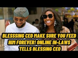 BLESSSING CEO MAKE SURE YOU FEED HIM FOREVER! ONLINE IN-LAWS TELLS BLESSING CEO