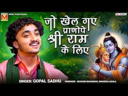 जो खेल गए प्राणोपे श्री राम के लिए | Gopal Sadhu | Jo Khel Gaye Prano Pe Shri Ram Ke Liye