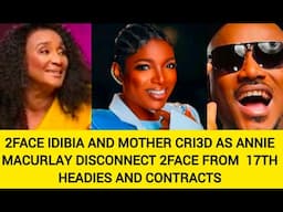 2FACE IDIBIA AND MOTHER CRI3D AS ANNIE MACURLAY DISCONNECT 2FACE FROM  17TH HEADIES AND CONTRACTS