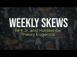Weekly Skews – 4/15/25 – RFK Jr. and Horseshoe Theory Eugenics