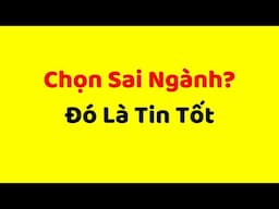 Chọn Sai Ngành? ĐÓ LÀ TIN TỐT (Harvard Chứng Minh)