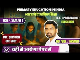 Primaray Education In India Most Important Questions one shot / Education semester 6 BA Program SOL