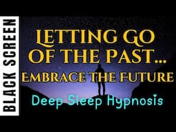 Sleep Hypnosis for Letting Go of the Past & Embracing the Future [Black Screen] Deep Relaxation