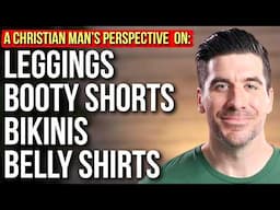 Leggings, Booty Shorts, Bikinis, Belly Shirts: A Christian Man’s Perspective