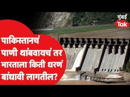 पाकिस्तानचं सगळं पाणी थांबवायचं असेल तर भारताला किती धरणं बांधावी लागतील? | Indus Water Treaty