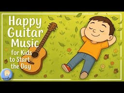 Happy Guitar Music for Kids to Start the Day (46 mins long)