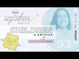 E93 Children & Entities | Consciousness Anywhere Podcast: ‪@ShannonOHara‬