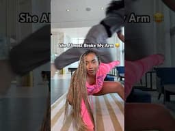 She almost broke my arm 😂