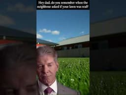 When Dad is asked if his Lawn is Fake…