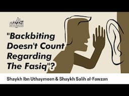 "Backbiting Doesn't Count Regarding The Fasiq"? | Shaykh Ibn Uthaymeen & Shaykh Salih al-Fawzan