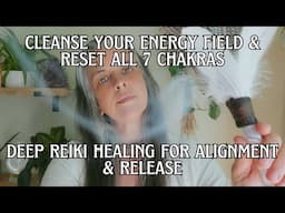 Reiki to Cleanse Your Energy Field & Reset the 7 Main Chakras  |  Healing for Alignment & Release