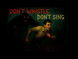 "Don't Whistle, Don't Sing" | SCARY STORY from the INTERNET | Creepypasta