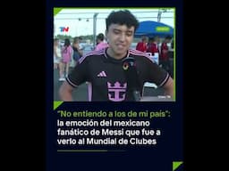 "El mejor de la historia ¡Vamos Messi!": un hincha mexicano sorprendió al hablar del 10 argentino