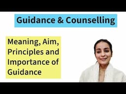 Meaning, aim, Principles and Importance of Guidance/ Guidance & Counselling/ For all teaching exams