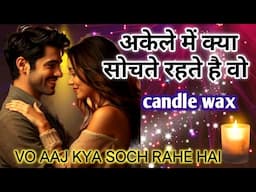 CANDLE WAX READING TODAY 🎍 अकेले में क्या सोचते रहते है वो 😍 अभी और इस वक्त क्या सोच रहे है वो 💫🪾💞