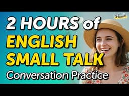 2 Hours of English Small Talk Listening Practice