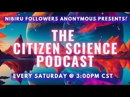 Show #109 Nibiru Followers Anonymous - The Citizen Science Podcast - Featuring: SAMUEL HOFMAN