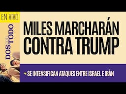 #EnVivo ¬ #DosConTodo ¬ Miles marcharán contra Trump ¬ Se intensifican ataques entre Israel e Irán