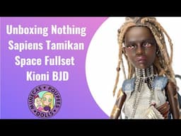 Unboxing Nothing Sapiens Tamikan Space Kioni Fullset BJD