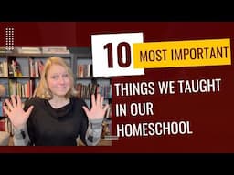 10 Most Important Things We Taught in Our Homeschool