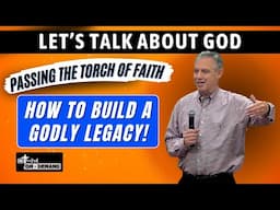 Pass the Torch of Faith: How to Build a Godly Legacy | Let's Talk About God Series