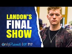 Landon's Last Hoorah | Only Friends Pod Ep #717 | w/Matt Berkey