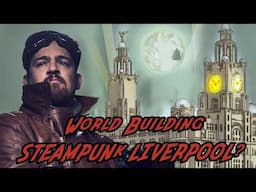 How to World Build Steampunk Cities 2 - The History of Liverpool