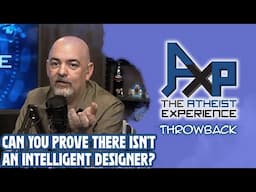 Is It Possible To Prove An Intelligent Designer? | The Atheist Experience: Throwback