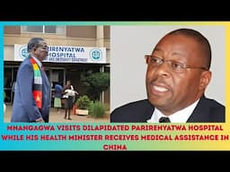 MNANGAGWA VISITS DILAPIDATED PARIRENYATWA WHILE HEALTH MINISTER RECEVES MEDICAL ASSISTANCE IN CHINA