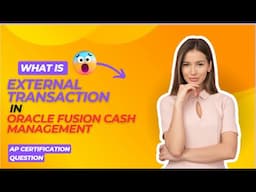 AP Certification question what is external transaction in Oracle Fusion Cash Management| 1Z0-1055