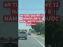 NGƯỜI 69 TUỔI/ QUA MỸ 12 NĂM/ ĐI LÀM 8 NĂM _ XIN SSI ĐƯỢC KHÔNG?
