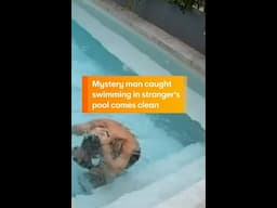 Mystery Man Caught Swimming in Stranger's Pool Comes Clean