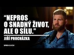 “Nepros o snadný život, ale o sílu.” | Jiří Procházka | SPIRIT SHOW #20