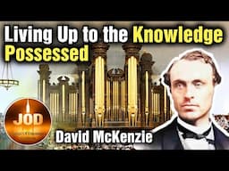 Living Up to the Knowledge Possessed ~ David McKenzie ~ JOD 16:30