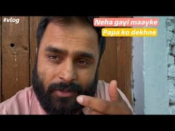 Neha gayi apne papa ko dekhne ❤️ #vlogs