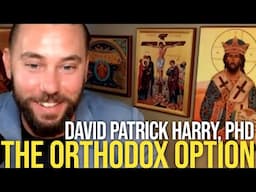 What Orthodox Christianity Offers Moderns | with David Patrick Harry, PhD.