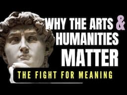 Why the Arts & Humanities Matter: The Fight for Meaning