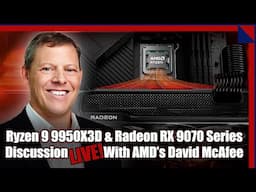 Ryzen 9 9950X3D & Radeon RX 9070 Chat LIVE With AMD's David McAfee!