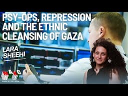 Psy-Ops, Repression, and the Ethnic Cleansing of Gaza with Dr. Lara Sheehi