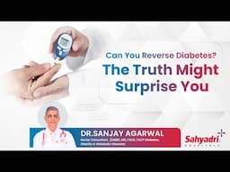 Can You Reverse Diabetes? The Truth Might Surprise You! | Dr. Sanjay Agrawal I Sahyadri Hospitals