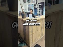 Who is your gym nemesis?