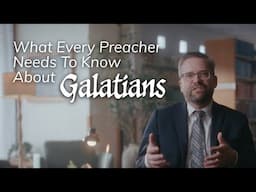 What Every Preacher Needs to Know About Galatians