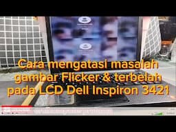 Cara mengatasi masalah gambar Flicker & terbelah pada LCD Dell Inspiron 3421