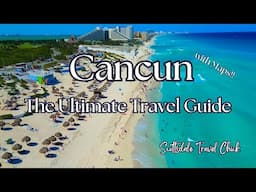 Cancun Mexico - The Ultimate Travel Guide - Everything You Need To Know & More - With Maps!